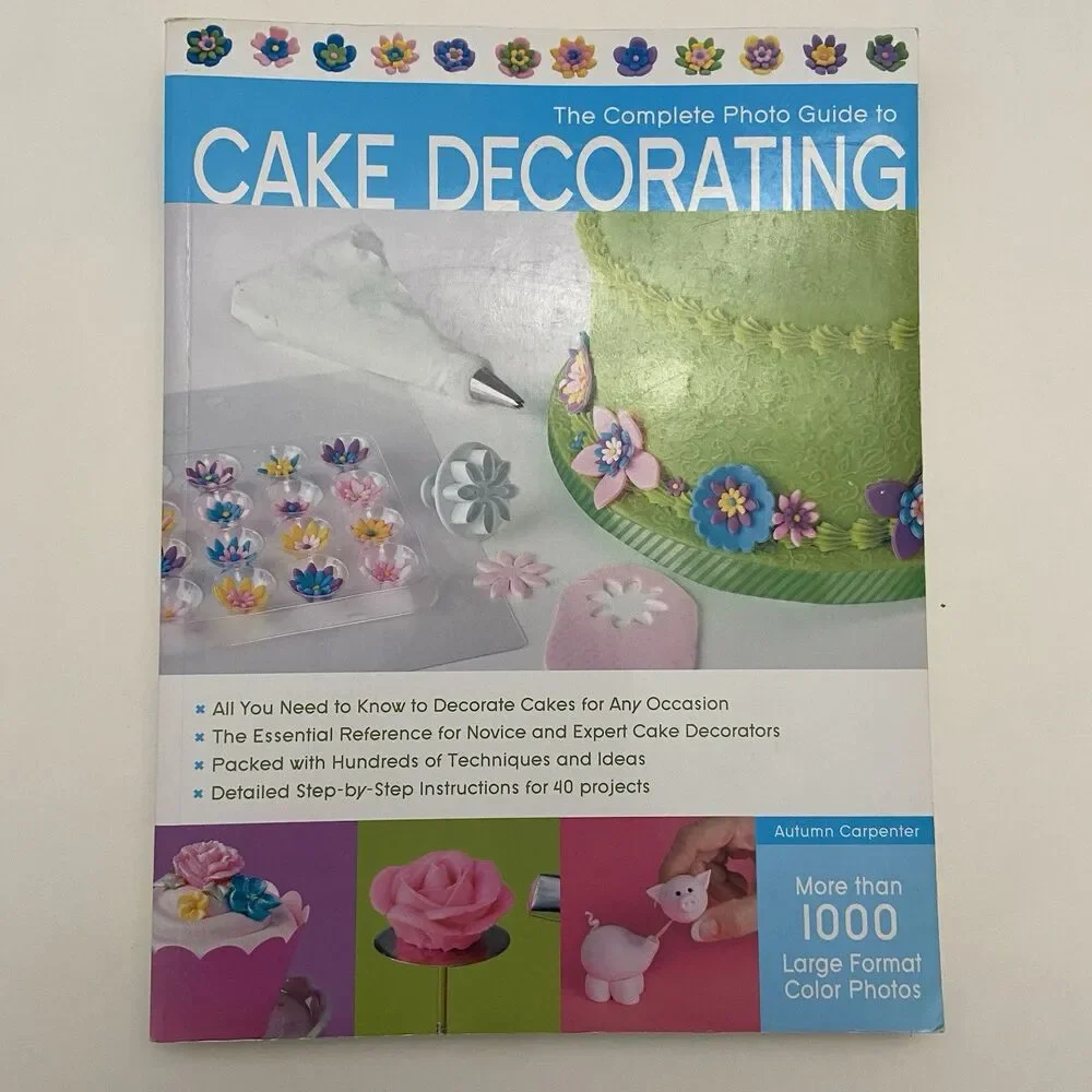 The Complete Photo Guide to Cake Decorating by Autumn Carpenter (2012)